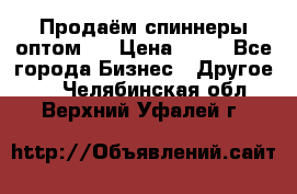 Продаём спиннеры оптом.  › Цена ­ 40 - Все города Бизнес » Другое   . Челябинская обл.,Верхний Уфалей г.